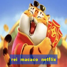 rei macaco netflix 3 temporada